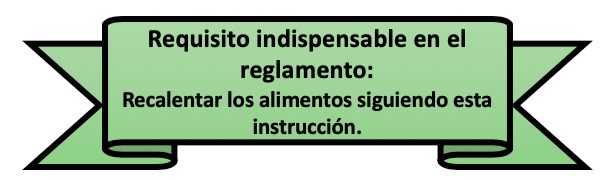 Requisito indispensable en el reglamento:  Recalentar los alimentos siguiendo esta instrucción.