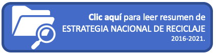 Clic aquí para leer resumen de   Estrategia nacional de reciclaje  2016-2021.